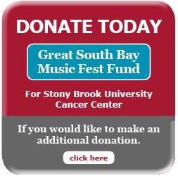 Donate today Great South Bay Music Fest Fund for Stony Brook University Cancer Center. If you would like to make an additional donation click here.